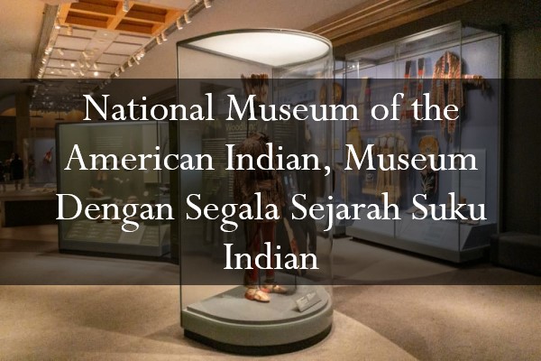 National Museum Of The American Indian, Museum Dengan Segala Sejarah ...